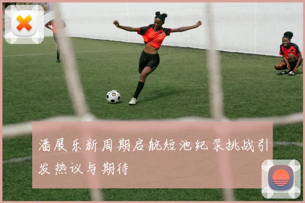 潘展乐新周期启航短池纪录挑战引发热议与期待